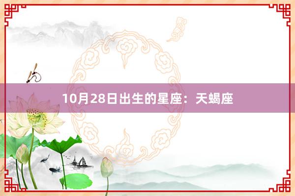 10月28日出生的星座：天蝎座